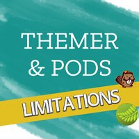 Beaver Themer & Pods - Limitations